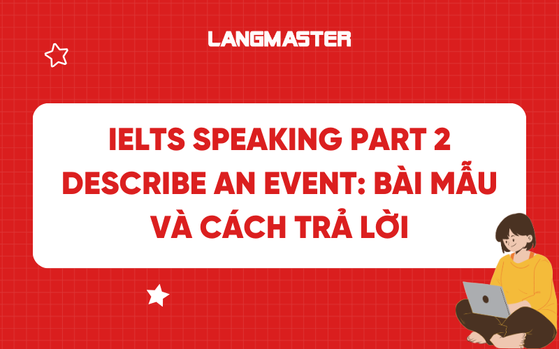 Describe an event IELTS Speaking part 2: Bài mẫu và cách trả lời